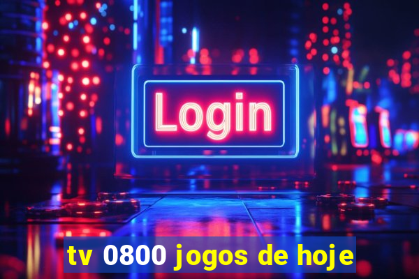 tv 0800 jogos de hoje